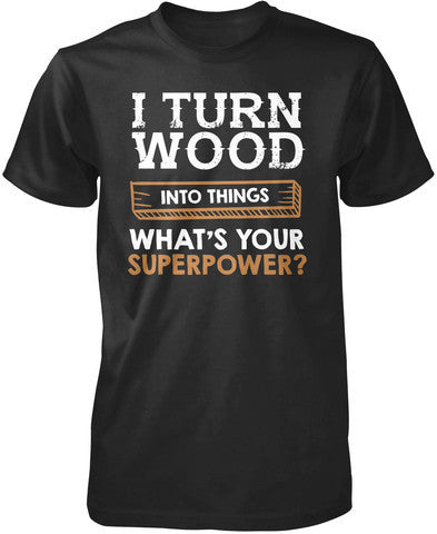 I Turn Wood Into Things What's Your Superpower